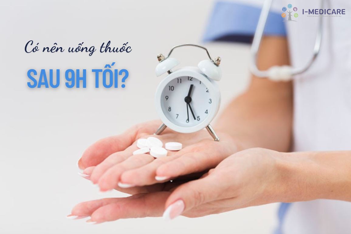 Có nên uống thuốc sau 9h tối không? Những loại thuốc cần tránh